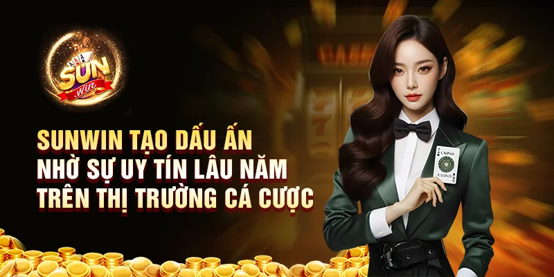 Sunwin tạo dấu ấn nhờ sự uy tín lâu năm trên thị trường cá cược